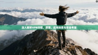 深入解析VPN功能，原理、应用场景与安全考量
