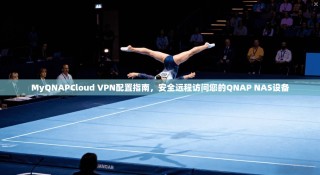 MyQNAPCloud VPN配置指南，安全远程访问您的QNAP NAS设备
