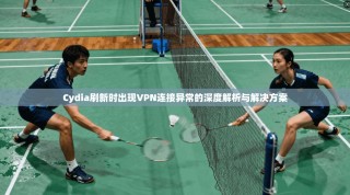 Cydia刷新时出现VPN连接异常的深度解析与解决方案