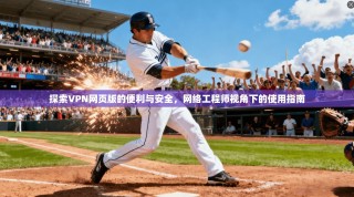 探索VPN网页版的便利与安全，网络工程师视角下的使用指南