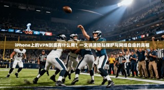 iPhone上的VPN到底有什么用？一文讲清隐私保护与网络自由的真相