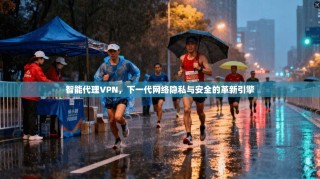 智能代理VPN，下一代网络隐私与安全的革新引擎