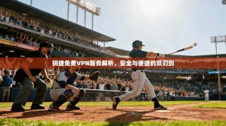 锐捷免费VPN服务解析，安全与便捷的双刃剑