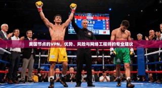 美国节点的VPN，优势、风险与网络工程师的专业建议