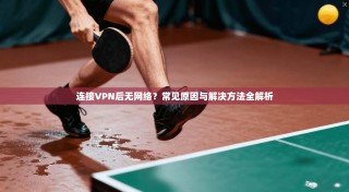 连接VPN后无网络？常见原因与解决方法全解析