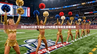 校园WiFi环境下连接VPN的配置与安全策略详解