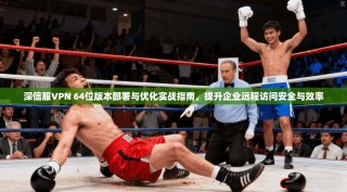 深信服VPN 64位版本部署与优化实战指南，提升企业远程访问安全与效率