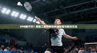VPN断不开？网络工程师教你快速排查与解决方法