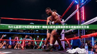 为什么连接VPN后网速变慢？网络工程师深度解析常见原因与优化方案