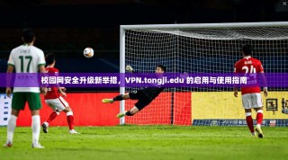 校园网安全升级新举措，VPN.tongji.edu 的启用与使用指南