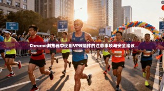 Chrome浏览器中使用VPN插件的注意事项与安全建议