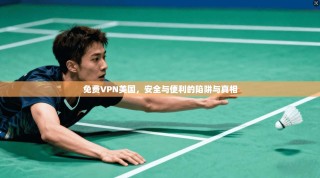 免费VPN美国，安全与便利的陷阱与真相