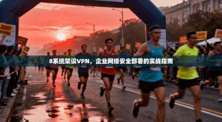8系统架设VPN，企业网络安全部署的实战指南