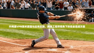 外网通VPN技术原理与应用实践，网络工程师视角下的安全连接方案