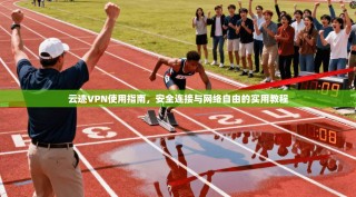 云迹VPN使用指南，安全连接与网络自由的实用教程