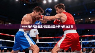 VPN用户无法鉴定问题的成因分析与解决方案