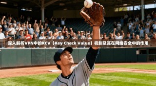 深入解析VPN中的KCV（Key Check Value）机制及其在网络安全中的作用