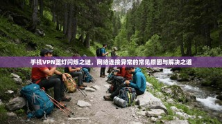 手机VPN蓝灯闪烁之谜，网络连接异常的常见原因与解决之道
