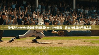 如何为Android设备选择和配置Fast VPN服务，安全与速度的平衡之道