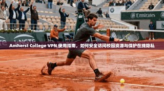 Amherst College VPN 使用指南，如何安全访问校园资源与保护在线隐私