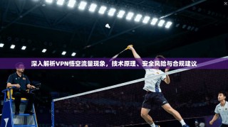 深入解析VPN悟空流量现象，技术原理、安全风险与合规建议