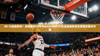 Wi-Fi连接异常？深度解析VPN Master与Wi-Fi无法连接的常见原因及解决方案