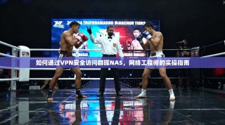 如何通过VPN安全访问群晖NAS，网络工程师的实操指南