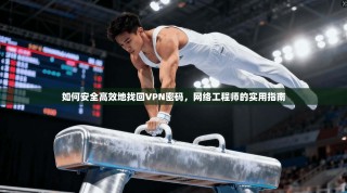 如何安全高效地找回VPN密码，网络工程师的实用指南
