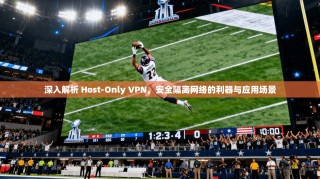 深入解析 Host-Only VPN，安全隔离网络的利器与应用场景