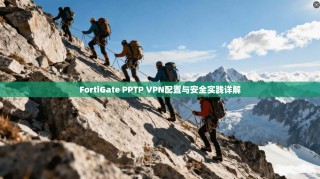 FortiGate PPTP VPN配置与安全实践详解