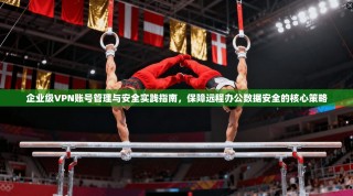 企业级VPN账号管理与安全实践指南，保障远程办公数据安全的核心策略