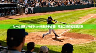 为什么使用VPN时Root权限并非必要？网络工程师的深度解析