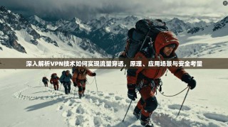 深入解析VPN技术如何实现流量穿透，原理、应用场景与安全考量