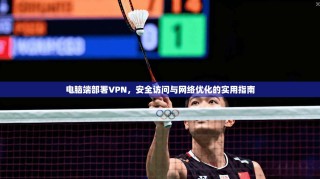 电脑端部署VPN，安全访问与网络优化的实用指南