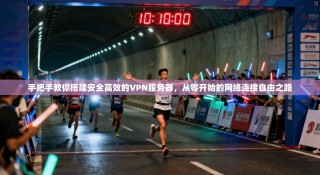 手把手教你搭建安全高效的VPN服务器，从零开始的网络连接自由之路