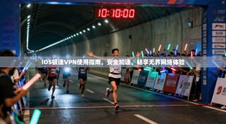 iOS极速VPN使用指南，安全加速，畅享无界网络体验