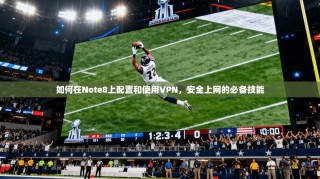 如何在Note8上配置和使用VPN，安全上网的必备技能