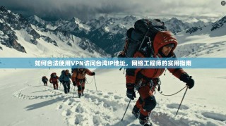 如何合法使用VPN访问台湾IP地址，网络工程师的实用指南
