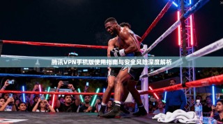 腾讯VPN手机版使用指南与安全风险深度解析