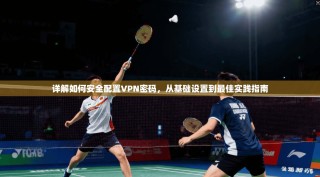 详解如何安全配置VPN密码，从基础设置到最佳实践指南