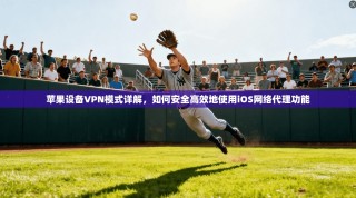 苹果设备VPN模式详解，如何安全高效地使用iOS网络代理功能