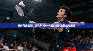 破解网络封锁，深入解析VPN端口限制及其应对策略