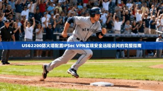USG2200防火墙配置IPSec VPN实现安全远程访问的完整指南