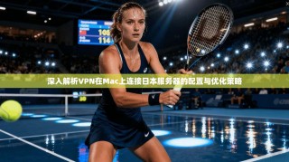 深入解析VPN在Mac上连接日本服务器的配置与优化策略