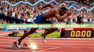 水星MR300 VPN功能详解与配置指南，打造安全高效的网络连接体验