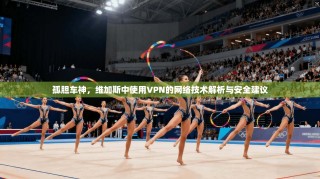 孤胆车神，维加斯中使用VPN的网络技术解析与安全建议