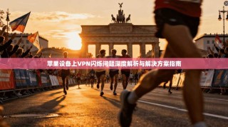 苹果设备上VPN闪烁问题深度解析与解决方案指南