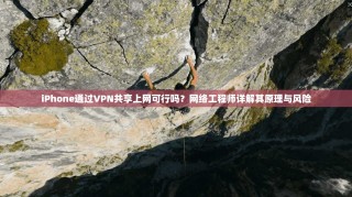 iPhone通过VPN共享上网可行吗？网络工程师详解其原理与风险
