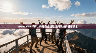 IPSec VPN详解，构建安全远程访问网络的基石技术