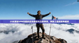 小米添加VPN功能的实现路径与注意事项，网络工程师视角解析